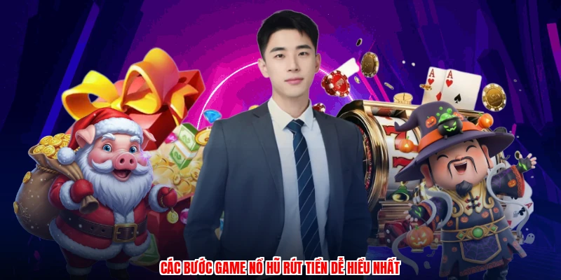 Các bước game nổ hũ rút tiền dễ hiểu nhất