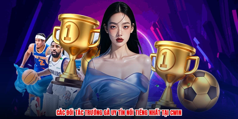 Các đối tác trường gà uy tín nổi tiếng nhất tại CWIN