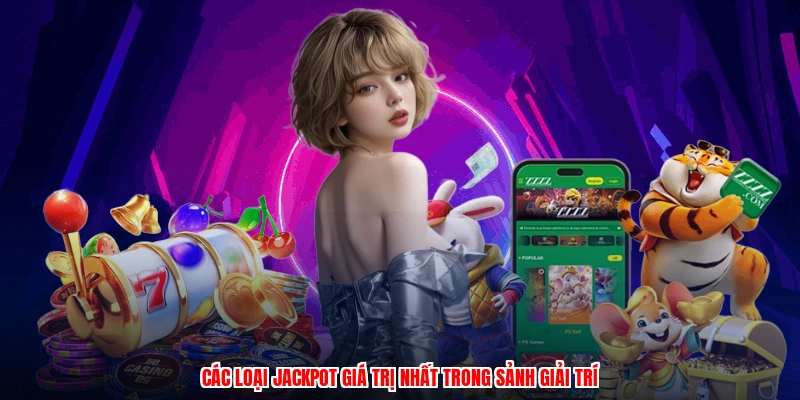 Các loại jackpot giá trị nhất trong sảnh giải trí