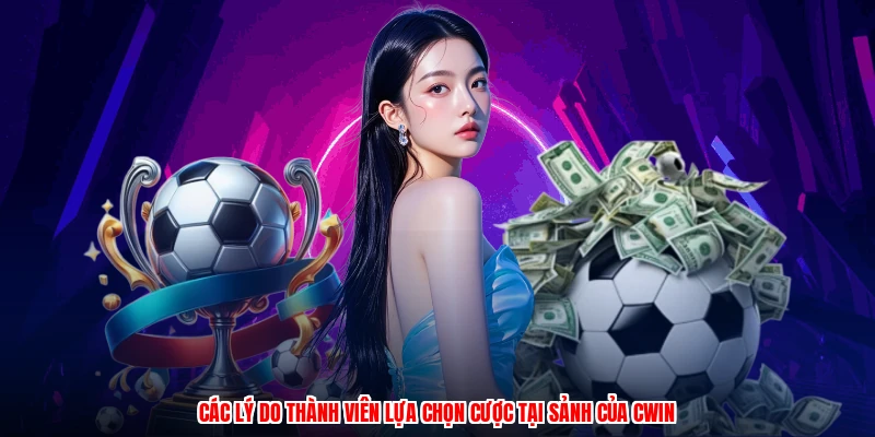 Các lý do thành viên lựa chọn cược tại sảnh của CWIN