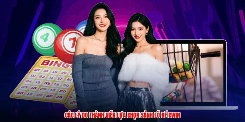 Các lý do thành viên lựa chọn sảnh lô đề CWIN