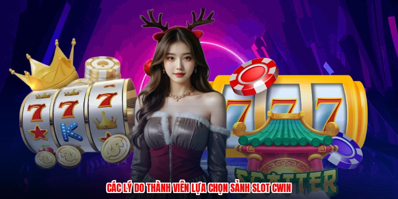 Các lý do thành viên lựa chọn sảnh slot CWIN