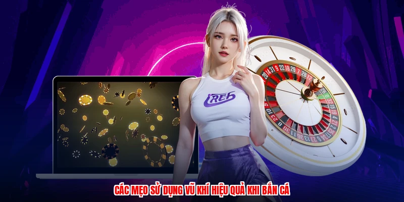Các mẹo sử dụng vũ khí hiệu quả khi bắn cá
