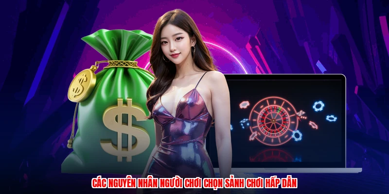 Các nguyên nhân người chơi chọn sảnh chơi hấp dẫn
