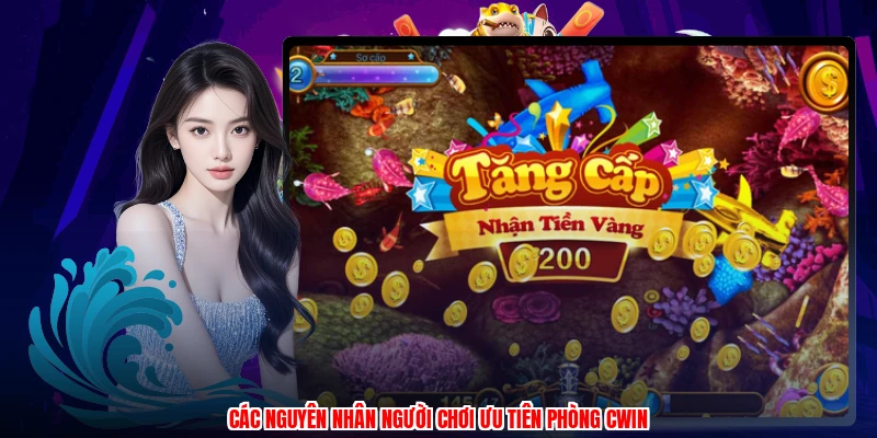 Các nguyên nhân người chơi ưu tiên phòng CWIN