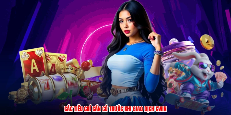 Các tiêu chí cần có trước khi giao dịch CWIN