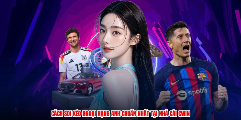 Cách Soi Kèo Ngoại Hạng Anh Chuẩn Nhất Tại Nhà Cái CWIN