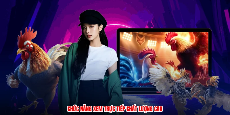 Chức năng xem trực tiếp chất lượng cao