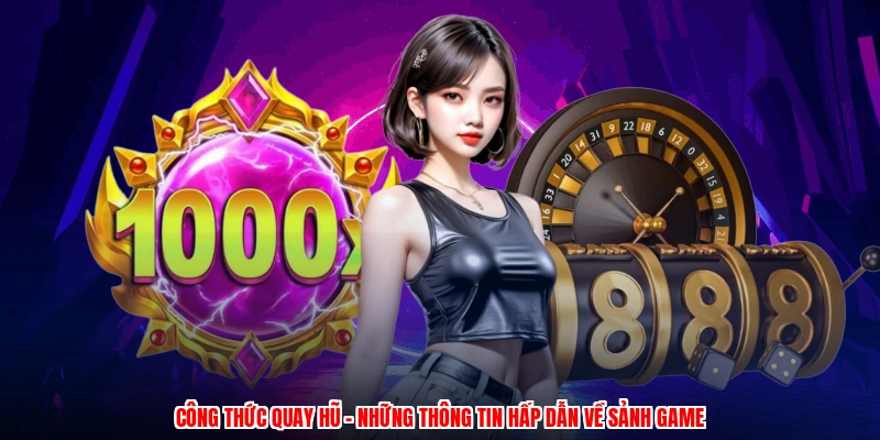 Công Thức Quay Hũ - Những Thông Tin Hấp Dẫn Về Sảnh Game