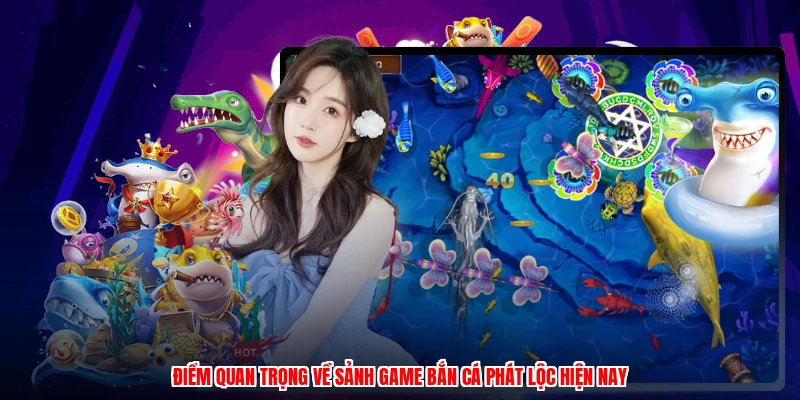Điểm quan trọng về sảnh game bắn cá phát lộc hiện nay