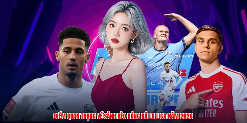 Điểm quan trọng về sảnh kèo bóng đá La Liga năm 2026