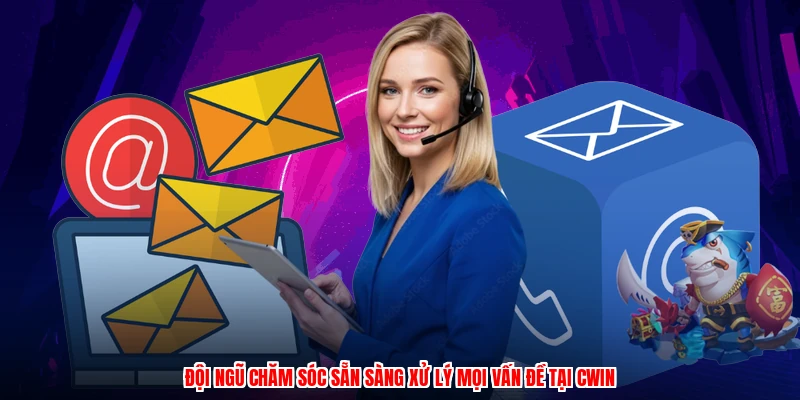 Đội ngũ chăm sóc sẵn sàng xử lý mọi vấn đề tại CWIN