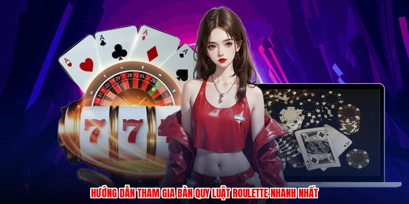 Hướng dẫn tham gia bàn quy luật roulette nhanh nhất