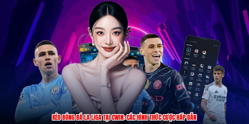 Kèo Bóng Đá La Liga Tại CWIN: Các Hình Thức Cược Hấp Dẫn