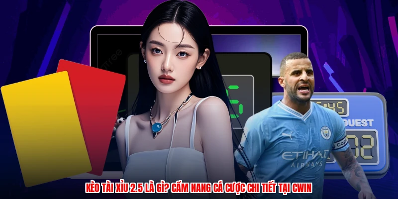 Kèo Tài Xỉu 2.5 Là Gì? Cẩm Nang Cá Cược Chi Tiết Tại CWIN