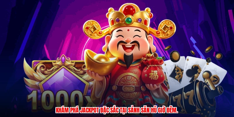 Khám phá jackpot đặc sắc tại sảnh săn hũ giờ đêm.