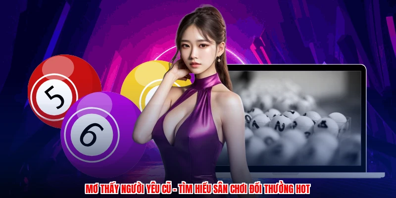 Mơ Thấy Người Yêu Cũ - Tìm Hiểu Sân Chơi Đổi Thưởng Hot