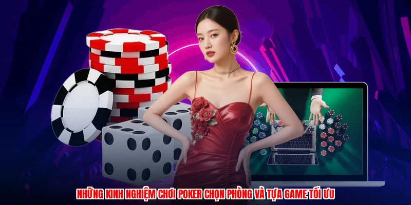 Những kinh nghiệm chơi poker chọn phòng và tựa game tối ưu