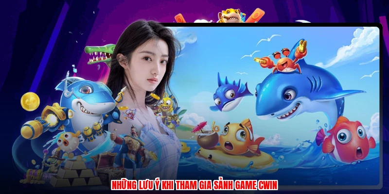 Những lưu ý khi tham gia sảnh game CWIN