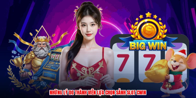 Những lý do thành viên lựa chọn sảnh slot CWIN