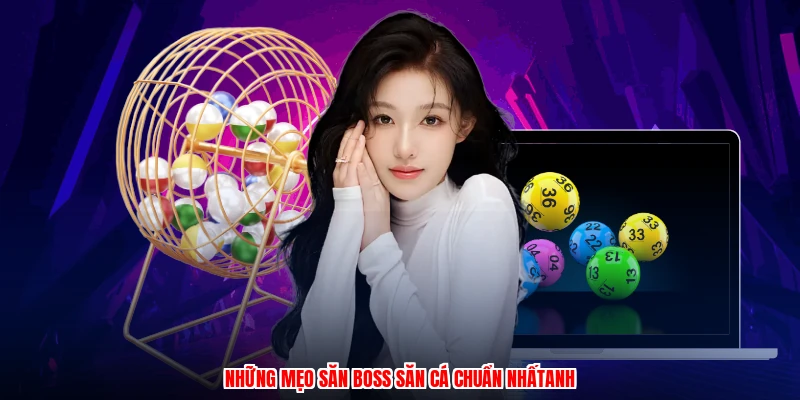 Những mẹo săn boss săn cá chuẩn nhấtanh
