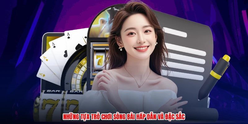Những tựa trò chơi sòng bài hấp dẫn và đặc sắc