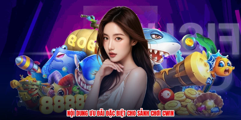 Nội dung ưu đãi đặc biệt cho sảnh chơi CWIN