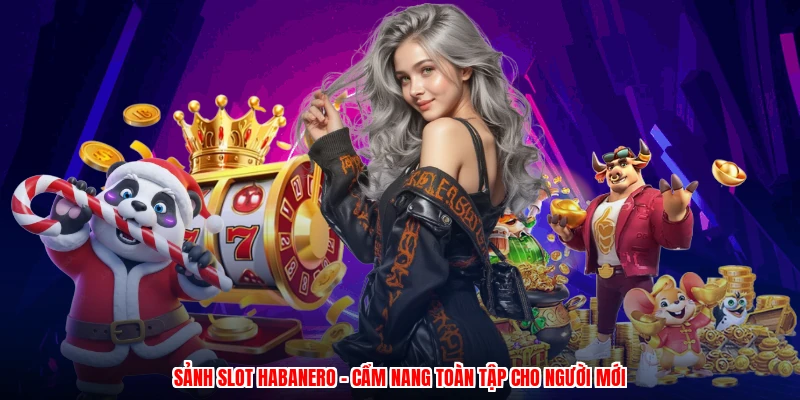 Sảnh Slot Habanero - Cẩm Nang Toàn Tập Cho Người Mới