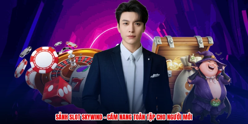 Sảnh Slot Skywind - Cẩm Nang Toàn Tập Cho Người Mới