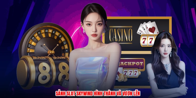 Sảnh slot skywind hình thành và vươn lên