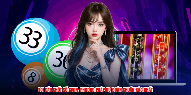 Soi Cầu Chốt Số CWIN: Phương Pháp Dự Đoán Chuẩn Xác Nhất