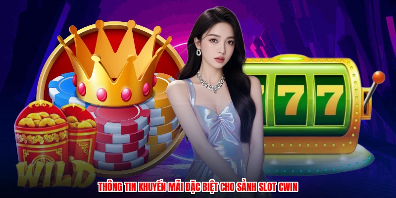 Thông tin khuyến mãi đặc biệt cho sảnh slot CWIN