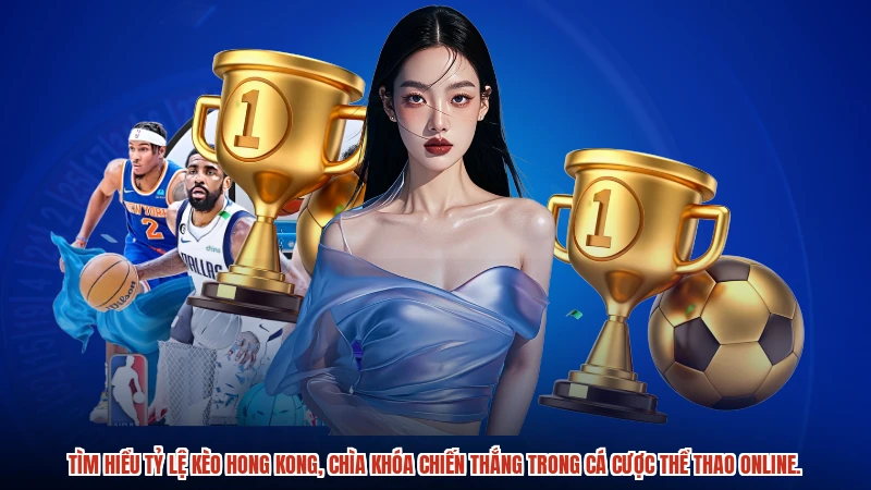 Tìm hiểu tỷ lệ kèo Hong Kong, chìa khóa chiến thắng trong cá cược thể thao online.