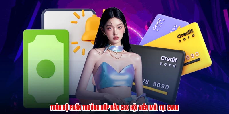 Toàn bộ phần thưởng hấp dẫn cho hội viên mới tại CWIN