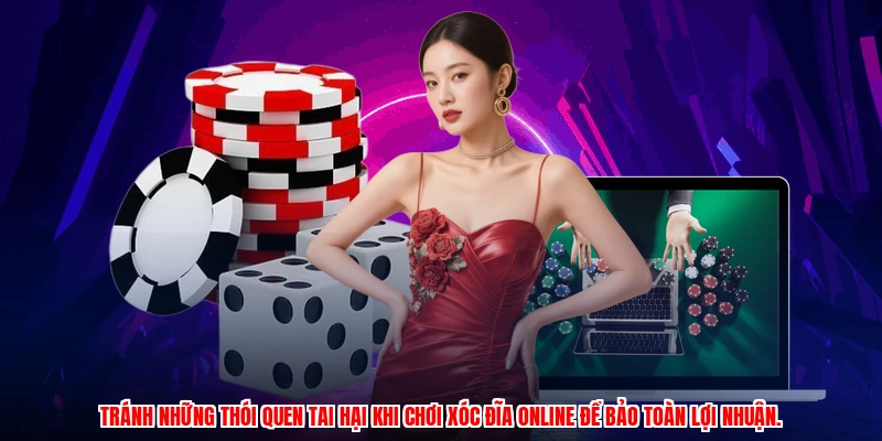 Tránh những thói quen tai hại khi chơi xóc đĩa online để bảo toàn lợi nhuận.