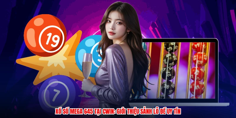 Xổ Số Mega 645 Tại CWIN: Giới Thiệu Sảnh Lô Đề Uy Tín