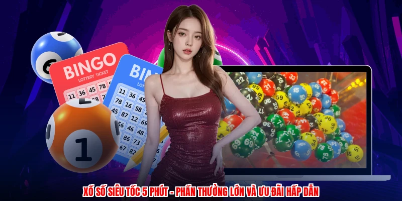 Xổ Số Siêu Tốc 5 Phút - Phần Thưởng Lớn Và Ưu Đãi Hấp Dẫn